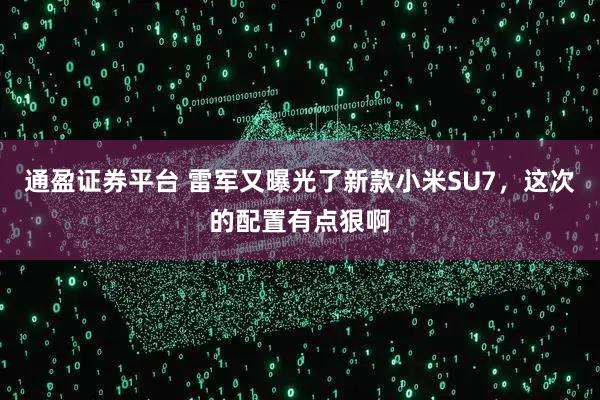 通盈证券平台 雷军又曝光了新款小米SU7，这次的配置有点狠啊